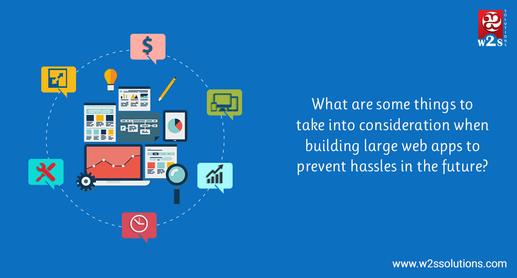 What are some things to take into consideration when building large web apps to prevent hassles in the future?