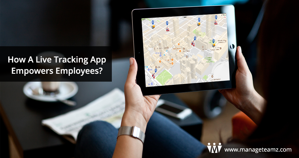 How A Live Tracking App Empowers Employees?