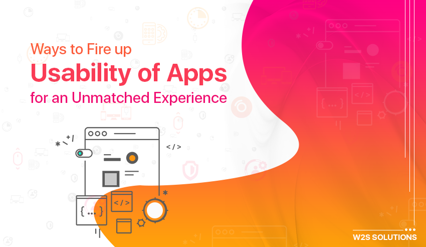 Ways to Fire up Usability of Apps for an Unmatched Experience
