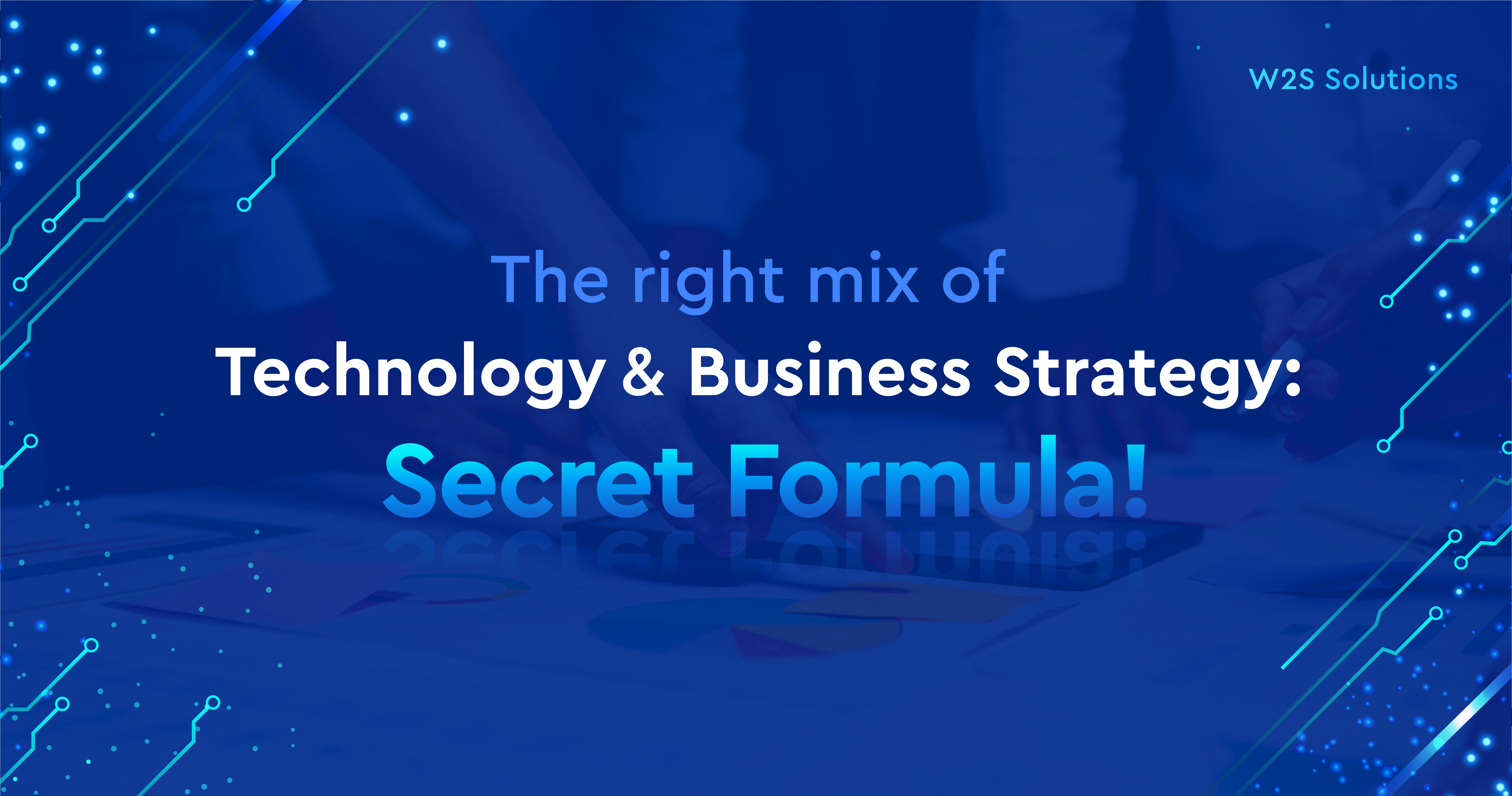 The right mix of technology and business strategy: Secret formula!