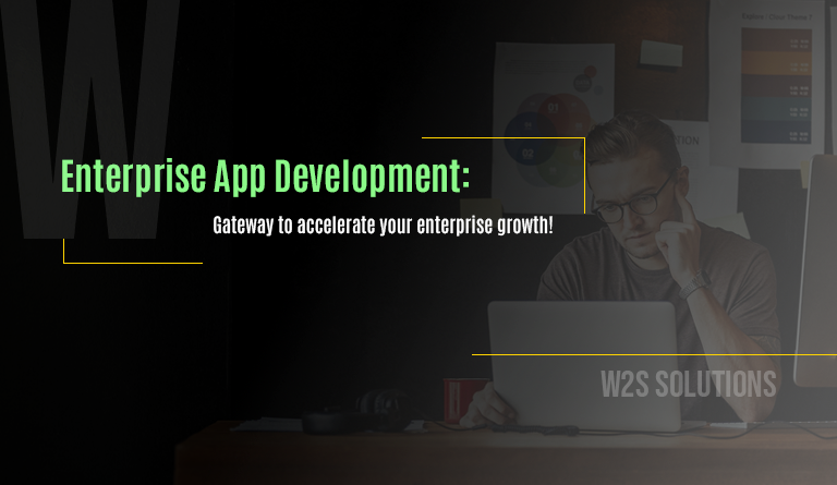 Enterprise App Development: Gateway to accelerate your enterprise growth!