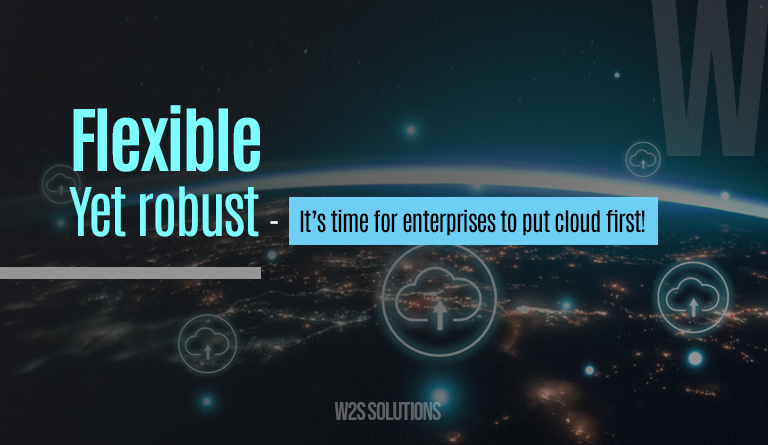 Flexible yet robust- It’s time for enterprises to put cloud first!